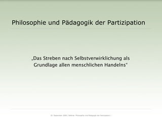 Philosophie und Pädagogik der Partizipation ,[object Object],[object Object],20. September 2008 | Referat: Philosophie und Pädagogik der Partizipation |  