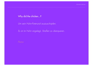 STEPHANIE HARTUNG




                Why did the chicken...?
           Überschrift in Futura Light, 18 pt

           Fließtexte in Futura 14 pt
                        Um sein Huhn-Potenzial auszuschöpfen.
                  > Hier steht ein Satz oder ein einzelner Begriff
                  > Unterpunkt
                        Es ist im Huhn angelegt, Straßen zu überqueren.



                        Platon




Geschichte der abendländischen Philosophie                                  © S. Hartung 2011
 
