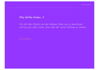 STEPHANIE HARTUNG




                Why did the chicken...?
           Überschrift in Futura Light, 18 pt


                   Um sich das
           Fließtexte in Futura 14 pt    Ganze von der anderen Seite aus zu beschauen
                  >     undsteht ein Satzoderein einzelner Begriff
                        Hier aus pro oder contra „hier oder da“ seine Schlüsse zu ziehen.
                  > Unterpunkt




                        Scholastiker




Geschichte der abendländischen Philosophie                                           © S. Hartung 2011
 