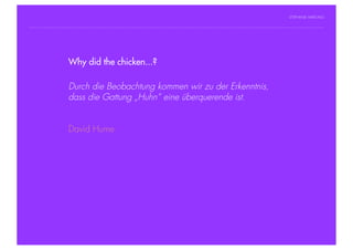 STEPHANIE HARTUNG




                Why did the chicken...?
           Überschrift in Futura Light, 18 pt

           Fließtexte in Futura 14Beobachtung
                   Durch die pt                       kommen wir zu der Erkenntnis,
                  >     dass die Gattungein einzelnereine überquerende ist.
                        Hier steht ein Satz oder „Huhn“ Begriff
                  > Unterpunkt


                        David Hume




Geschichte der abendländischen Philosophie                                              © S. Hartung 2011
 