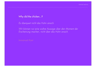 STEPHANIE HARTUNG




                Why did the chicken...?
           Überschrift in Futura Light, 18 pt

           Fließtexte inüberquert
                   Es Futura 14 pt           nicht das Huhn ansich.
                  > Hier steht ein Satz oder ein einzelner Begriff
                  > Wir können
                    Unterpunkt      nur eine wahre Aussage über den Moment der
                        Erscheinung machen, nicht über das Huhn ansich.


                        Immanuel Kant




Geschichte der abendländischen Philosophie                                         © S. Hartung 2011
 