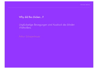 STEPHANIE HARTUNG




                Why did the chicken...?
           Überschrift in Futura Light, 18 pt

           Fließtexte in Futura 14 pt
                        Unglückselige Bewegungen sind Ausdruck des blinden
                  > Hier steht ein Satz oder ein einzelner Begriff
                        Weltwillens.
                  > Unterpunkt



                        Arthur Schopenhauer




Geschichte der abendländischen Philosophie                                     © S. Hartung 2011
 