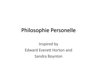 Philosophie Personelle

        Inspired by
 Edward Everett Horton and
     Sandra Boynton
 