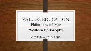 VALUES EDUCATION 
Philosophy of Man 
Western Philosophy 
C.C. Relleve, EdD, RGC  