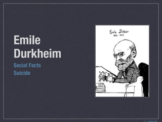 Emile
Durkheim
Social Facts
Suicide
 