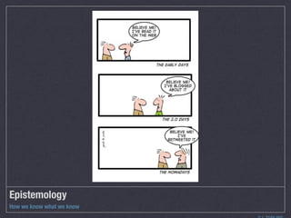 Epistemology
How we know what we know
 