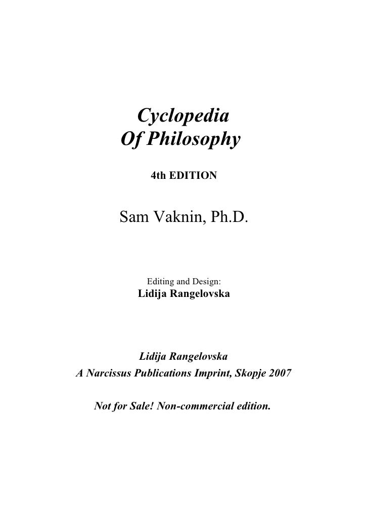 Cyclopedia
         Of Philosophy
               4th EDITION


         Sam Vaknin, Ph.D.


              Editing and Desi...