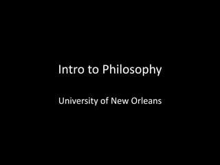 Intro to Philosophy
University of New Orleans

 
