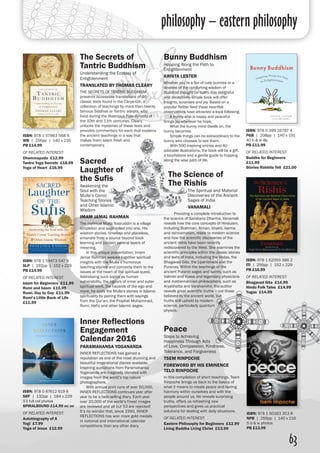 philosophy – eastern philosophy
63
Bunny Buddhism
Hopping Along the Path to
Enlightenment
KRISTA LESTER
Whether you’re a fan of cute bunnies or a
devotee of the comforting wisdom of
Buddhist thought (or both), this delightful
and deceptively simple book will offer
insights, surprises and joy. Based on a
popular Twitter feed these heartfelt
observations have attracted a loyal following.
	 A bunny who is happy and peaceful
brings joy wherever he hops.
	 What the bunny mind dwells on, the
bunny becomes.
	 Simple things can be extraordinary to the
bunny who chooses to see them.
	 With 500 inspiring entries and 40
adorable illustrations, the book will be a gift,
a touchstone and a gentle guide to hopping
along the wise path of life.
The Secrets of
Tantric Buddhism
Understanding the Ecstasy of
Enlightenment
TRANSLATED BY THOMAS CLEARY
THE SECRETS OF TANTRIC BUDDHISM
presents accessible translations of 46
classic texts found in the Carya-Giti, a
collection of teachings by more than twenty
famous Siddhas or Tantric adepts, who
lived during the illustrious Pala dynasty of
the 10th and 11th centuries. Cleary
unlocks the mysteries of these texts and
provides commentary for each that explains
the ancient teachings in a way that
makes them seem fresh and
contemporary.
ISBN: 978 1 57863 568 9
WB | 256pp | 140 x 216 
PB £14.99
OF RELATED INTEREST:
Dhammapada £12.99
Tantra Yoga Secrets £18.99
Yoga of Heart £16.99
Sacred
Laughter of
the Sufis
Awakening the
Soul with the
Mulla’s Comic
Teaching Stories
and Other Islamic
Wisdom
IMAM JAMAL RAHMAN
The mythical Mulla Nasruddin is a village
simpleton and sage rolled into one. His
wisdom stories, timeless and placeless,
emanate from a source beyond book
learning and contain several layers of
meaning.
	 In this unique presentation, Imam
Jamal Rahman weaves together spiritual
insights with the Mulla’s humorous
teaching stories and connects them to the
issues at the heart of the spiritual quest.
Addressing such topics as human
vulnerability, the rigours of inner and outer
spiritual work, the hazards of the ego and
more, he roots the Mulla's stories in Islamic
spirituality by pairing them with sayings
from the Qur’an, the Prophet Muhammad,
Rumi, Hafiz and other Islamic sages.
ISBN: 978 0 399 16787 4
PGB | 208pp | 140 x 191
40 b & w ills
PB £11.99
OF RELATED INTEREST:
Buddha for Beginners
£11.99
Stories Rabbits Tell £21.00
ISBN: 978 1 59473 547 9
SLP | 192pp | 152 x 229 
PB £14.99
OF RELATED INTEREST:
Islam for Beginners £11.99
Rumi and Islam £15.99
Rumi, Day by Day £11.99
Rumi’s Little Book of Life
£11.99
The Science of
The Rishis
The Spiritual and Material
Discoveries of the Ancient
Sages of India
VANAMALI
Providing a complete introduction to
the science of Sanatana Dharma, Vanamali
reveals how the core concepts of Hinduism,
including Brahman, Atman, bhakti, karma
and reincarnation, relate to modern science
and how the scientific discoveries of the
ancient rishis have been recently
rediscovered by the West. She examines the
scientific principles within the classic stories
and texts of India, including the Vedas, the
Bhagavad Gita, the Upanishads and the
Puranas. Within the teachings of the
ancient Puranic sages and saints, such as
Valmiki and Vyasa and legendary physicians
and mathematician-philosophers, such as
Aryabhatta and Varahamihir, the author
reveals great scientific truths – not those
believed by the ancient world, but
truths still upheld by modern
science, particularly quantum
physics.
ISBN: 978 1 62055 386 2
ITI | 256pp | 152 x 229
PB £16.99
OF RELATED INTEREST:
Bhagavad Gita £14.99
Hindu Folk Tales £14.99
Yugas £14.99
Inner Reflections
Engagement
Calendar 2016
PARAMAHANSA YOGANANDA
INNER REFLECTIONS has gained a
reputation as one of the most stunning and
beautiful inspirational diaries available.
Inspiring quotations from Paramahansa
Yogananda are magically blended with
images from the world’s top nature
photographers.
	 With annual print runs of over 50,000,
INNER REFLECTIONS continues year after
year to be a best-selling diary. Each year
over 20,000 of the world’s finest images
are reviewed and all but 53 are rejected!
It’s no wonder that, since 1990, INNER
REFLECTIONS has won more gold medals
in national and international calendar
competitions than any other diary.
ISBN: 978 0 87612 619 6
SRF | 132pp | 184 x 229
53 full col photos
SPIRALBOUND £14.99 inc vat
OF RELATED INTEREST:
Autobiography of A
Yogi £7.99
Yoga of Jesus £12.99
Peace
Steps to Achieving
Happiness Through Acts
of Love, Compassion, Kindness,
Tolerance, and Forgiveness
TSEM RINPOCHE
FOREWORD BY HIS EMINENCE
TELO RINPOCHE
In this compilation of short teachings, Tsem
Rinpoche brings us back to the basics of
what it means to create peace and lasting
harmony within ourselves and with the
people around us. He reveals surprising
truths, offers us refreshing new
perspectives and gives us practical
solutions for dealing with daily situations.
OF RELATED INTEREST:
Eastern Philosophy for Beginners £12.99
Living Buddha Living Christ £13.99
ISBN: 978 1 60163 353 8
NPB | 256pp | 140 x 216
5 b & w photos
PB £13.99
 