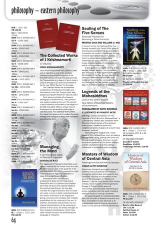 philosophy – eastern philosophy
64
SCB  |  191 x 241
PB £16.99
Vol I – 1933-1934
212pp
ISBN: 978 1 93498 934 0
Vol II – 1934-1935
254pp
ISBN: 978 1 93498 935 7
Vol III – 1936-1944
268pp
ISBN: 978 1 93498 936 4
Vol IV – 1945-1948
232pp
ISBN: 978 1 93498 937 1
Vol V – 1948-1949
388pp
ISBN: 978 1 93498 938 8
Vol VI – 1949-1952
388pp
ISBN: 978 1 93498 939 5
Vol VII – 1952-1953
352pp
ISBN: 978 1 93498 940 1
Vol VIII – 1953-1955
372pp
ISBN: 978 1 93498 941 8
Vol IX – 1955-1956
312pp
ISBN: 978 1 93498 942 5
Vol X – 1956-1957
296pp
ISBN: 978 1 93498 943 2
Vol XI – 1958-1960
412pp
ISBN: 978 1 93498 944 9
Vol XII – 1961
352pp
ISBN: 978 1 93498 945 6
Vol XIII – 1962-1963
364pp
ISBN: 978 1 93498 946 3
Vol XIV – 1963-1964
332pp
ISBN: 978 1 93498 947 0
Vol XV – 1964-1965
368pp
ISBN: 978193498 948 7
Vol XVI – 1965-1966
328pp
ISBN: 978 1 93498 949 4
Vol XVII – 1966-1967
308pp
ISBN: 978 1 93498 950 0
Legends of the
Mahasiddhas
Lives of the Tantric Masters
New Edition of Buddhist Masters
of Enchantment
TRANSLATED BY KEITH DOWMAN
ILLUSTRATED BY ROBERT BEER
Offering a modern translation of “The
Legends of the Eighty-four Mahasiddhas”, a
12th-century Tibetan text, translator Keith
Dowman shares stories of the spiritual
adventurers, rebellious saints and
enlightened tantric masters of ancient India
knownas “siddhas”.
	 Recounting the magical and “crazy”
deeds of the mahasiddhas, such as walking
through walls, flying, talking with birds and
turning people to stone, Dowman reveals
the human qualities of the tantric masters
and the vital elements of the siddhas’
philosophy of nonduality and emptiness.
Masters of Wisdom
of Central Asia
Teachings from the Sufi Path of Liberation
HASAN LUTFI SHUSHUD
Almost one thousand years ago a new and
powerful nexus of spiritual transmission
emerged in Central Asia and lasted for five
centuries, reaching its culmination in the
work of the Khwajagan or “Masters of
Wisdom.” Like the much earlier Rishi Pantha
of India, these masters of the Naqshbandi
lineage of Turkish Sufism were not
renunciates, but advocated maintaining an
active connection with the world, including
raising a family or running a business.
	 An essential guide for understanding Itlak
Yolu, the Sufi path of Absolute Liberation and
fana’, Annihilation in God, this book is an
indispensable work for anyone interested in
Sufism or the spiritual history of Central Asia.
ISBN: 978 1 62055 365 7
ITI | 256pp | 178 x 254
30 col plates, 26 b & w ills 
PB £16.99
OF RELATED INTEREST:
Secrets of Tantric
Buddhism £14.99
Tantra Yoga Secrets £18.99
The Collected Works
of J Krishnamurti
17 Volumes
JIDDU KRISHNAMURTI
Jiddu Krishnamurti lived from 1895 to 1986
and is regarded as one of the greatest
philosophical and spiritual figures of the
twentieth century. He was first discovered by
the Theosophists on a beach in South India in
1910 at the age of 13 and was educated to
be the new "World Teacher” for the ages.
	 The Collected Works are an extensive
compendium of Krishnamurti’s talks and
discussions in the USA, Europe, India, New
Zealand and South Africa from 1933 to 1967.
	 Each volume includes a frontispiece
photograph of Krishnamurti , with question
and subject indexes at the end. The content
of each volume is not limited to the subject of
the title, but rather offers a unique view of
Krishnamurti’s extraordinary teachings in
selected years. The Collected Works offers
the reader the opportunity to explore the early
writings and dialogues in their most complete
and authentic form.
Sealing of The
Five Senses
Advanced Practices for
Becoming a Taoist Immortal
MANTAK CHIA AND WILLIAM U. WEI
In ancient times, the Sealing of the Five
Senses involved both Taoist Inner Alchemy
and physical sealing of the sensory organs
to prepare the master for extended periods
of astral travel and meditation, during
which he would remain completely
motionless for years at a time. In modern
times, physical sealing of the senses with
wax is no longer required.
	 In this guide to energetic sealing of the
senses, Master Mantak Chia and William
Wei reveal the 9 inner alchemy formulas for
the Sealing of the Five Senses practice. An
advanced practice for those who have
mastered the three Kan and Li practices,
the Sealing of the Five Senses is the final
step on the Taoist path to Immortality.
ISBN: 978 1 62055 311 4
DB | 176pp | 152 x 229
full col ills throughout 
PB £14.99
OF RELATED INTEREST:
Practice of Greater Kan and
Li £14.99
Managing
the Mind
A Commonsense Guide
to Patanjali's Yogasutra
DEVADATTA KALI
The Yogasutra of Patanjali is described as an
owner’s manual for the human mind and how
the mind can be used in the quest for Truth
and MANAGING THE MIND presents this most
important text on Yoga and meditation in
clear and straightforward English.
	 Devadatta Kali’s commentary
endeavors to draw out the meaning of
Patanjali’s text in a coherent and modern
form that will serve the real life needs of
the spiritual practitioner. He has also
includes the original Sanskrit text for those
who seek a more in-depth understanding of
the hidden dimension of the Yogasutra,
giving a word-by-word analysis with multiple
possibilities for the meaning of the text. In
addition, Devadatta Kali provides his own
original interpretations of the meaning of
several of the sutras. He sheds new light on
their classical interpretation, which have
often missed the point by overlooking the
language of metaphor.	
ISBN: 978 1 62055 361 9
ITI | 192pp | 152 x 229
PB £12.99
OF RELATED INTEREST:
Rumi’s Little Book of
Life £11.99
Spiritual Gems of
Islam £14.99
Sufism £12.99
ISBN: 978 0 89254 212 3
IB | 192pp | 152 x 229
PB £16.99
 