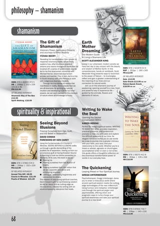 philosophy – shamanism
68
shamanism
The Gift of
Shamanism
Visionary Power, Ayahuasca Dreams,
and Journeys to Other Realms
ITZHAK BEERY
Revealing his transformation from sceptic to
respected shamanic healer, Itzhak Beery
explains how, after countless prescient
dreams and visions throughout his life that he
brushed off, a series of synchronistic events
led to his first shamanism workshop with
Michael Harner, renowned shamanism
scholar and teacher. This, in turn, led to a trip
to South America with John Perkins to work
with indigenous shamanic healers.
	 Through his true stories of visions that
manifested in reality, Beery reveals that we
are all shamans. By igniting our natural
intuition and developing trust for our inner
powers, we can each connect to the oneness
of nature where all knowledge is found.
Earth
Mother
Dreaming
The Modern Guide
to Living a Shamanic Life
SCOTT ALEXANDER KING
Living in our urbanised, modern society we
have lost day to day contact with the beauty
and wisdom of Mother Earth. In this
comprehensive, hands on workbook, Scott
Alexander King presents ways to reconnect
to the power of Nature – to re-energise,
reflect and gain a greater understanding of
the meaning of our lives and our
connection to natural world.
	 Join us on this shamanic journey of
awakening; opening yourself to a new, fresh
and powerful way to experience life –
guided by the animals, flowers and
elements of nature.
ISBN: 978 1 62055 372 5
DB | 208pp | 152 x 229
14 b & w ills
PB £12.99
OF RELATED INTEREST:
Shamanic Way of The Bee
£12.99
Spirit Walking £16.99
ISBN: 978 1 921878 53 4
ROP | 352pp | 190 x 245
PB £12.99
OF RELATED INTEREST:
Gaia £13.99
Gaia Oracle £13.99 inc vat
Nature-Speak Oracle
£18.99 inc vat
spirituality & inspirational
Seeing Beyond
Illusions 	
Freeing Ourselves from Ego, Guilt,
and the Belief in Separation	
DAVID COWAN
FOREWORD BY KEN CAREY
Using the fundamentals of A Course in
Miracles, SEEING BEYOND ILLUSIONS walks
us through a gentle dismantling of the
dualistic lie of separation, freeing us from our
unconscious guilt at having forsaken Source
by learning to trust our divine connection to
all that is. At its core, this book is about:
●● Waking Up
●● Freeing ourselves from the illusion of
duality
●● Freeing ourselves from the notion that
we are separate and alone and
embracing oneness
●● Letting go, embracing forgiveness and
connection to others
The easiest of easy-going spiritual coaches,
David Cowan’s gift for synthesising wisdom
as old as Jesus and as cutting edge as
neuroscience, infuses his writing with an
all-encompassing relevance that heals.
ISBN: 978 1 57863 574 0
WB | 256pp | 152 x 229
PB £12.99
OF RELATED INTEREST:
Accept This Gift £8.99
Course in Miracles £21.00
Pearls of Wisdom £21.00
The Quickening
Leaping Ahead on Your Spiritual Journey
GREGG UNTERBERGER
Psychotherapist, Gregg Unterberger, dares
you to enter a miraculous world where
ancient spiritual wisdom meets the cutting
edge technologies of the new millennium.
Using humour and metaphor, Unterberger
cuts through the spiritual jargon and
psychobabble, offering direct and
pragmatic ways to turbo-charge your
spiritual awareness and take your spiritual
journey to a new level!
ISBN: 978 0 87604 734 7
4D | 208pp | 140 x 216
PB £14.99
Writing to Wake
the Soul
Opening the Sacred
Conversation Within
KAREN HERING
Perfect for today's spiritual seeker, WRITING
TO WAKE THE SOUL provides inspiration,
practical guidance, and content-rich
prompts to help you articulate and explore
the difficult questions of our time. Its
elegant narrative invites you to use words
as a way to journey into a greater intimacy
with your faith, your soul, and your
relationship to the world. Whether you're a
theist or atheist, agnostic or church-goer,
accomplished writer or even a non-writer,
this guide offers a thoughtful reflection on
the enormous transformative power of
words in our everyday lives.
ISBN: 978 1 58270 412 8
BW | 304pp | 135 x 216
HB £16.99
 