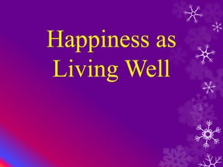 Happiness as
Living Well
 