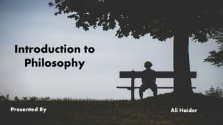 Introduction to
Philosophy
Ali HaiderPresented By 1
 