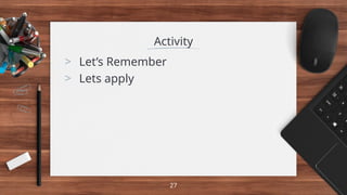Activity
> Let’s Remember
> Lets apply
27
 