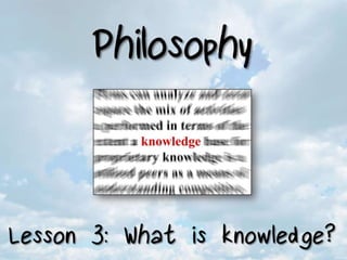 Philosophy - Lesson 3 - What is Knowledge?