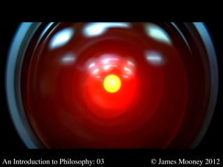 An Introduction to Philosophy: 03   	

   	

   © James Mooney 2012	

 