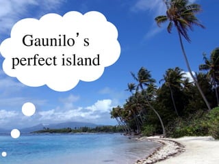 Gaunilo’s 	

perfect island	

 