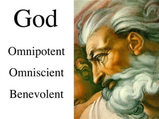 God       	


Omnipotent
         	

Omniscient
         	

Benevolent	

 