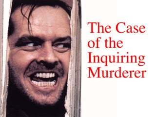 The Case
of the
Inquiring
Murderer
 