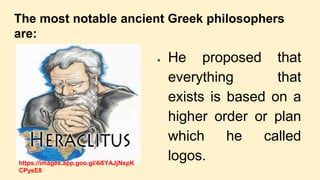 The most notable ancient Greek philosophers
are:
● He proposed that
everything that
exists is based on a
higher order or p...