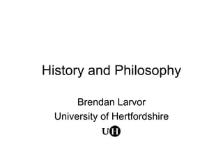 History and Philosophy
Brendan Larvor
University of Hertfordshire
 