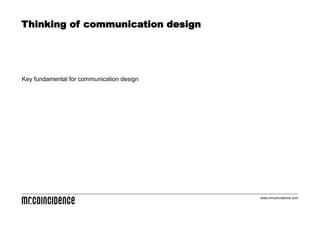 Thinking of communication design




Key fundamental for communication design




                                           www.mrcoincidence.com
 