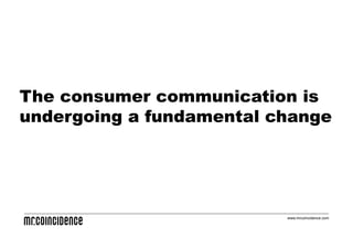 The consumer communication is
undergoing a fundamental change




                          www.mrcoincidence.com
 