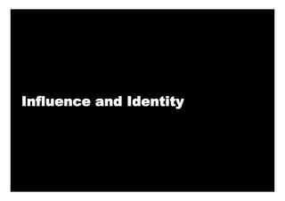 Influence and Identity
 