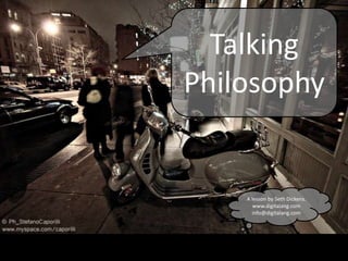 Talking
Philosophy


    A lesson by Seth Dickens.
       www.digitalang.com
      info@digitalang.com
 