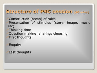 Structure of P4C session  (40 mins) <ul><li>Construction (recap) of rules </li></ul><ul><li>Presentation of stimulus (stor...