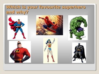 Which is your favourite superhero and why? 