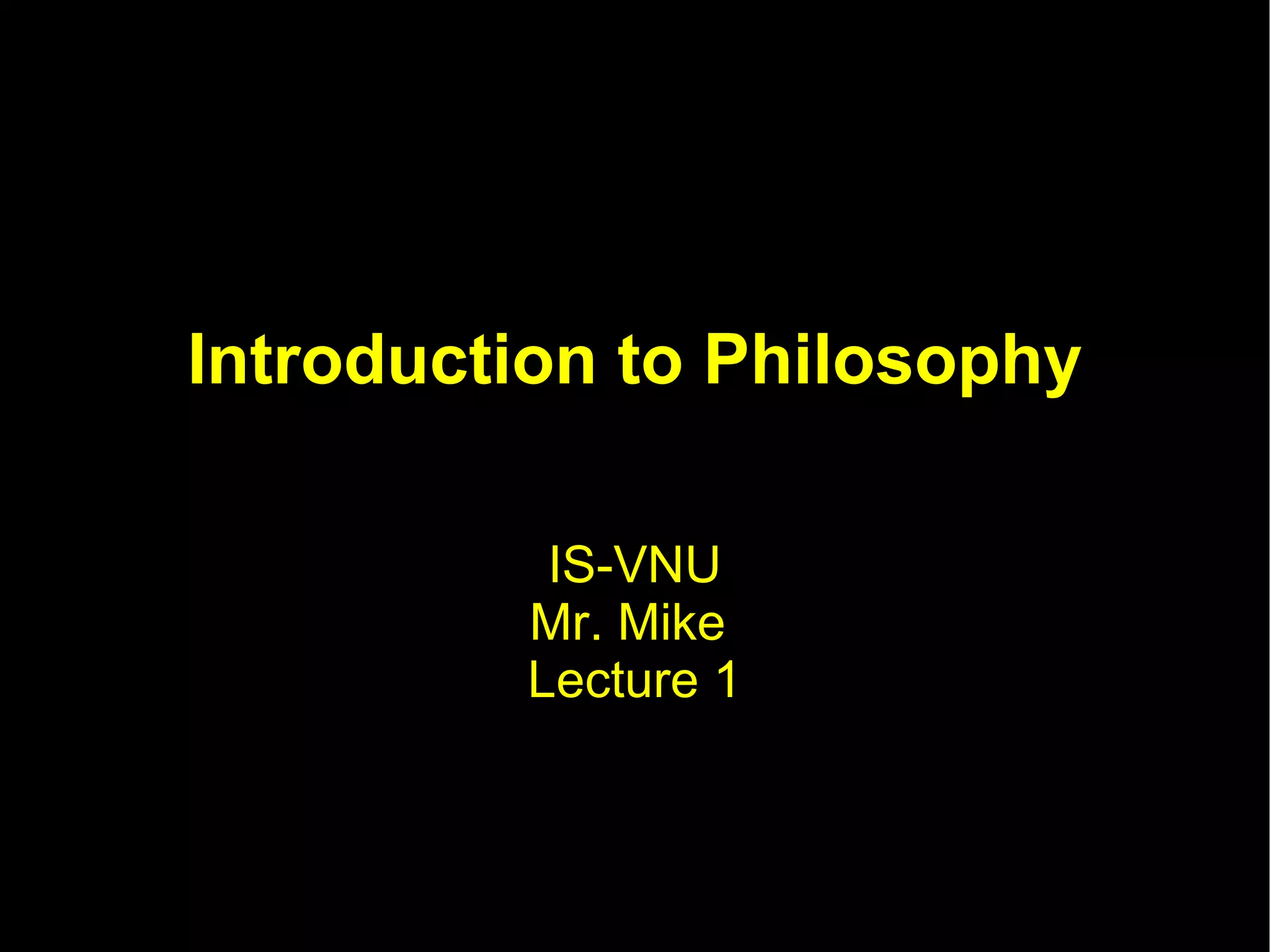 Introduction to Philosophy IS-VNU Mr. Mike  Lecture 1 
