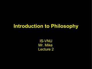Introduction to Philosophy IS-VNU Mr. Mike  Lecture 2 