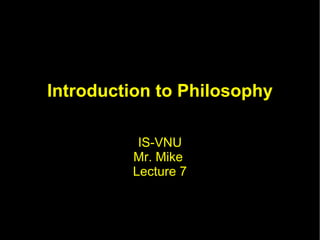 Introduction to Philosophy IS-VNU Mr. Mike  Lecture 7 