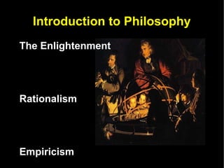 Introduction to Philosophy The Enlightenment  Rationalism Empiricism  