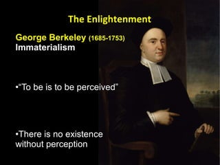 George Berkeley  (1685-1753) Immaterialism   “ To be is to be perceived” There is no existence without perception  Extreme empiricism  The Enlightenment 