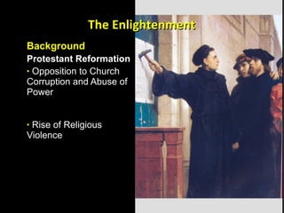 Background  Protestant Reformation Opposition to Church Corruption and Abuse of Power Rise of Religious Violence  The Enlightenment 
