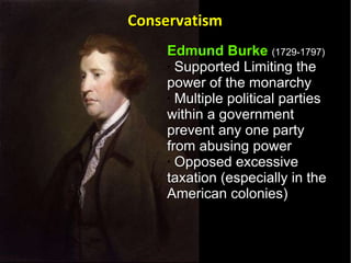 Edmund Burke   (1729-1797)   Supported Limiting the power of the monarchy  Multiple political parties within a government prevent any one party from abusing power Opposed excessive taxation (especially in the American colonies)  Conservatism 