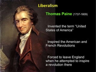 Thomas Paine   (1737-1809)   Invented the term “United States of America”  Inspired the American and French Revolutions Forced to leave England when he attempted to inspire a revolution there Influential in the formation of the American Constitution Liberalism 