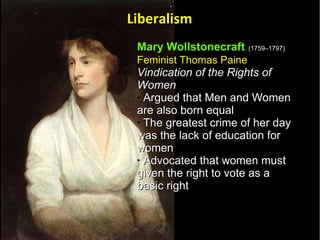 Mary Wollstonecraft   (1759–1797)   Feminist Thomas Paine   Vindication of the Rights of Women   Argued that Men and Women are also born equal  The greatest crime of her day was the lack of education for women Advocated that women must given the right to vote as a basic right  Liberalism 