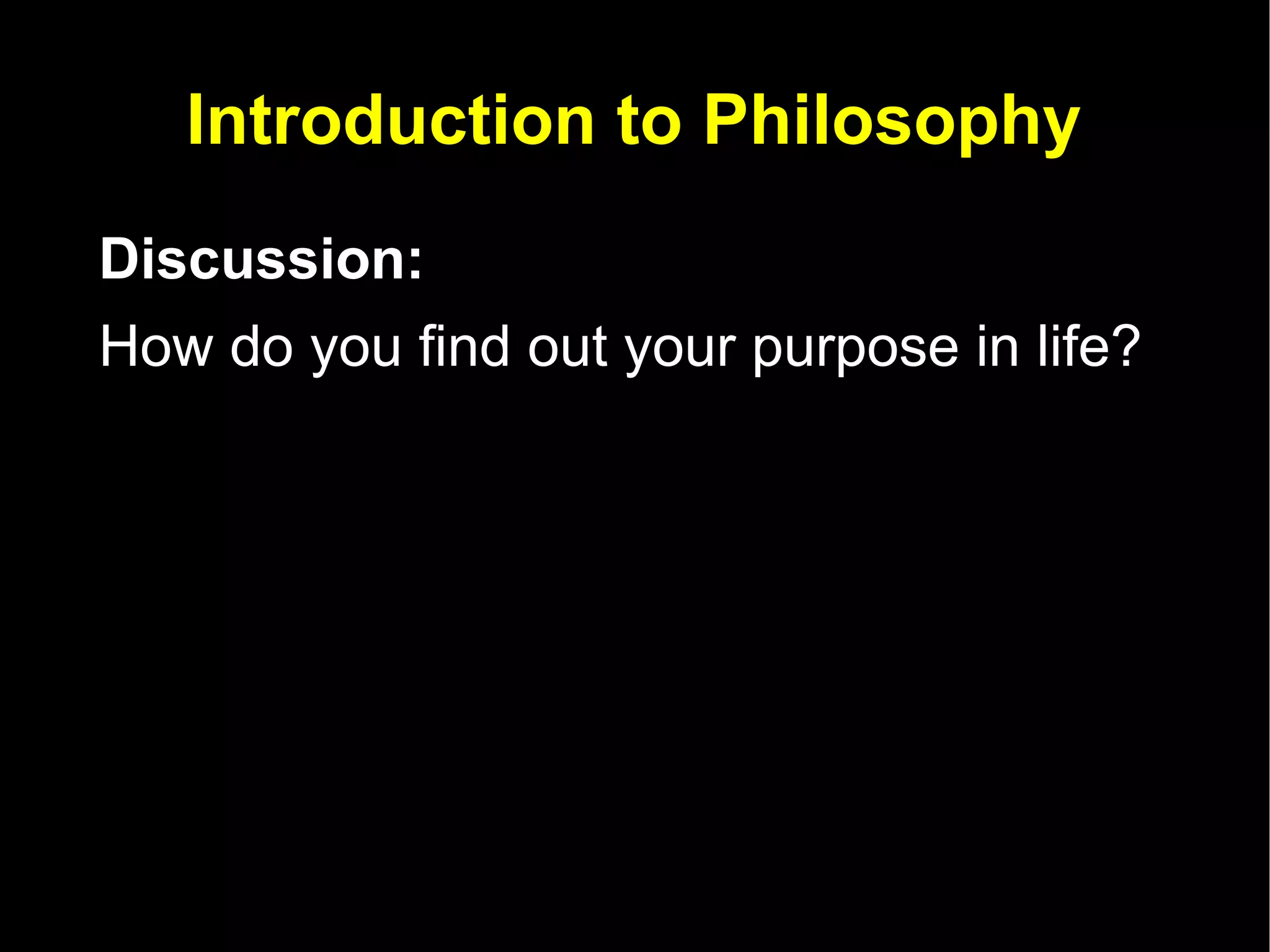 Introduction to Philosophy Discussion:  How do you find out your purpose in life?  
