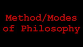 Method/Modes
of Philosophy
 