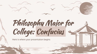 Philosophy Major for
College: Confucius
Here is where your presentation begins
 