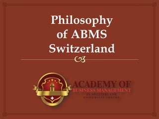 Philosophy
of ABMS
Switzerland
 