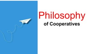 Philosophy
of Cooperatives
 