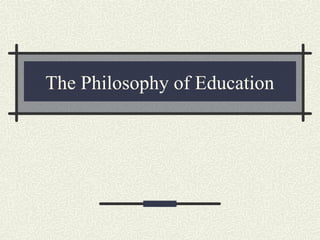 The Philosophy of Education

 