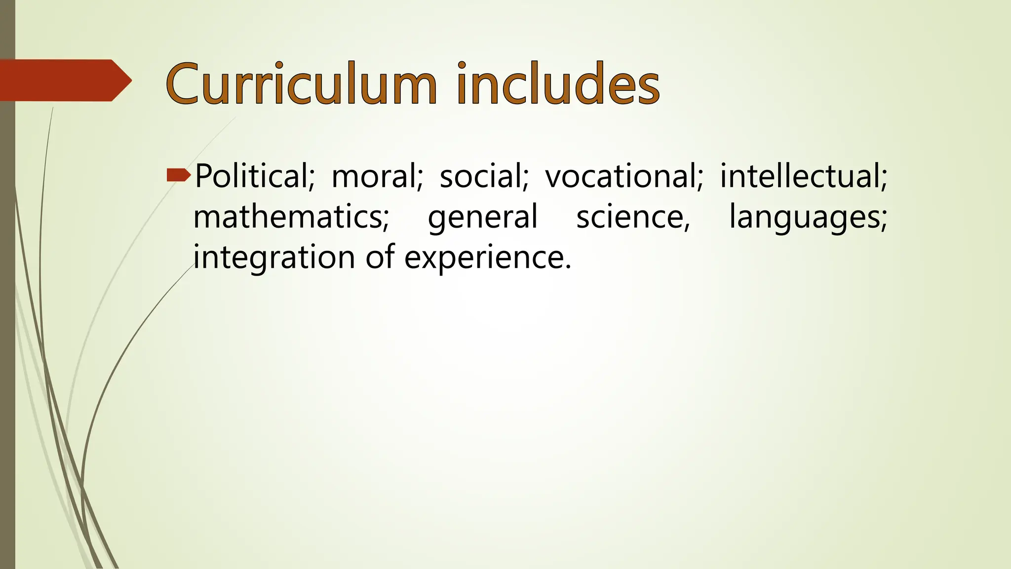 Political; moral; social; vocational; intellectual;
mathematics; general science, languages;
integration of experience.
 