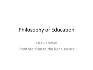 Philosophy of Education L4 Overview From Stoicism to the Renaissance 