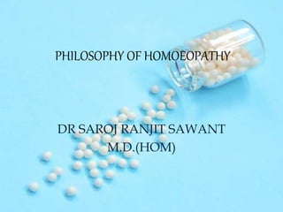 PHILOSOPHY OF HOMOEOPATHY
DR SAROJ RANJIT SAWANT
M.D.(HOM)
 