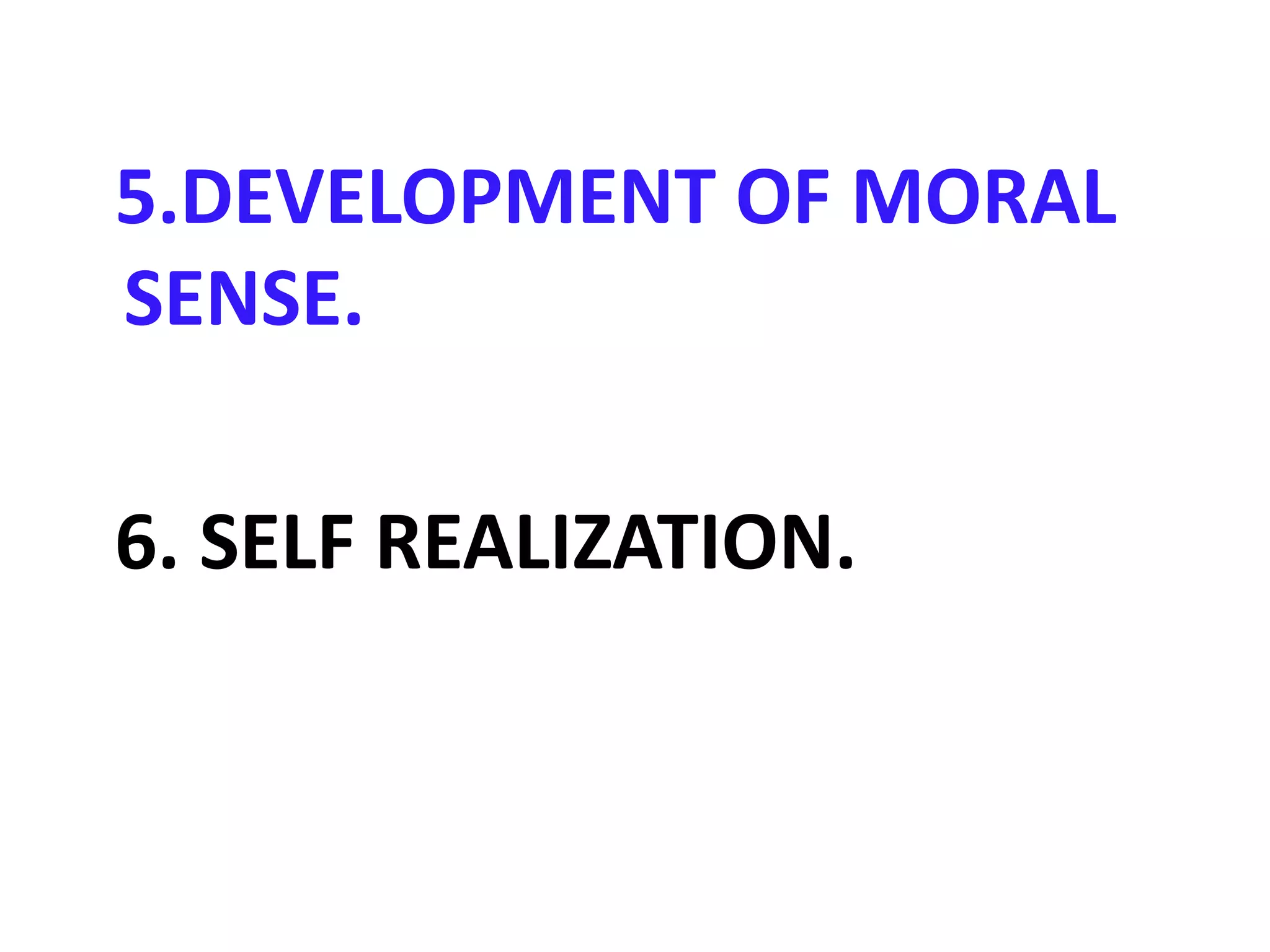 5.DEVELOPMENT OF MORAL
SENSE.
6. SELF REALIZATION.
 
